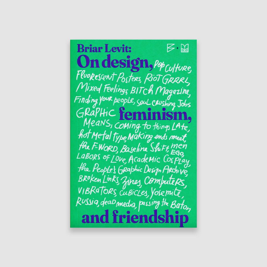 Bright green book cover titled ‘Briar Levit: On design, feminism, and friendship,’ with bold blue serif text and dense white handwritten-style lettering listing topics such as pop culture, riot grrrl, graphic feminism, zines, and friendship. The layout is text-heavy and graphic, set against a solid green background.